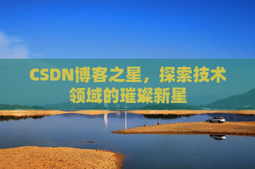 CSDN博客之星，探索技术领域的璀璨新星